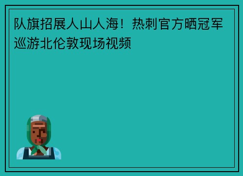 队旗招展人山人海！热刺官方晒冠军巡游北伦敦现场视频